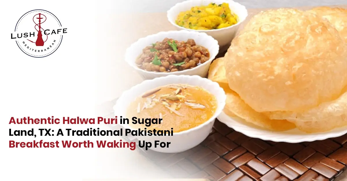 Lush Cafe Mediterranean Halwa Puri in Sugar Land TX traditional Pakistani breakfast featuring puri halwa chana and curry dish